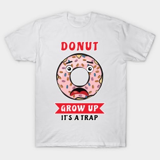 Donut Grow Up, It's A Trap - Funny Donut Pun T-Shirt